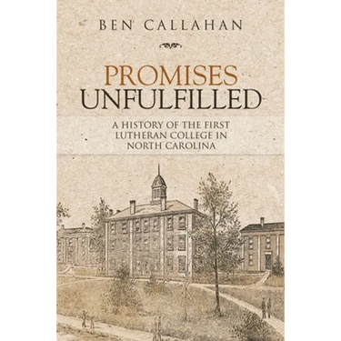 Promises Unfulfilled: A History of the First Lutheran College in North Carolina