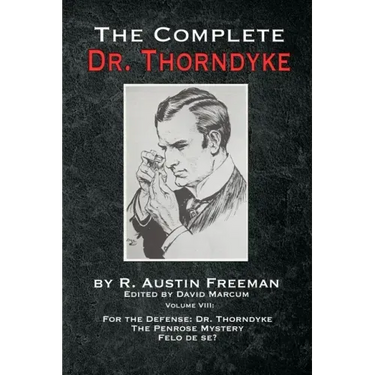 The Complete Dr. Thorndyke - Volume VIII: For the Defense: Dr. Thorndyke, The Penrose Mystery and Felo de se?