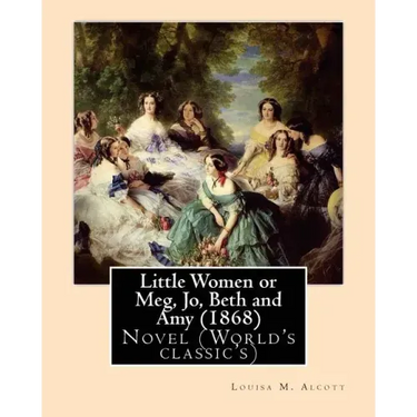 Little Women or Meg, Jo, Beth and Amy (1868), by Louisa M. Alcott