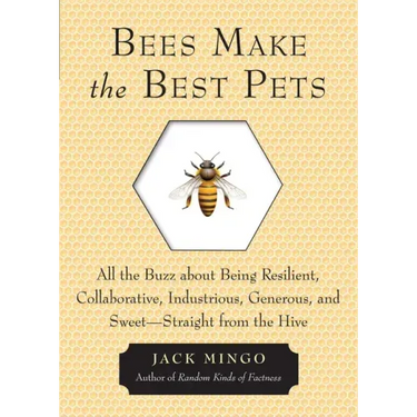 Bees Make the Best Pets: All the Buzz about Being Resilient, Collaborative, Industrious, Generous, and Sweet-Straight from the Hive (Beekeeping Gift)