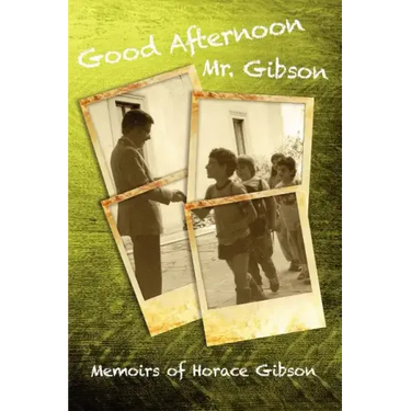 Good Afternoon Mr. Gibson: Memoirs of Horace Gibson