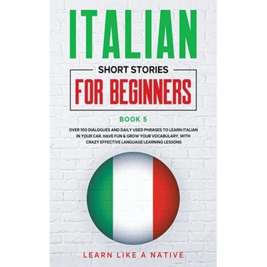 Italian Short Stories for Beginners Book 5: Over 100 Dialogues and Daily Used Phrases to Learn Italian in Your Car. Have Fun & Grow Your Vocabulary, w