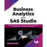 Business Analytics with SAS Studio: Deliver Business Intelligence by Combining SQL Processing, Insightful Visualizations, and Various Data Mining Tech