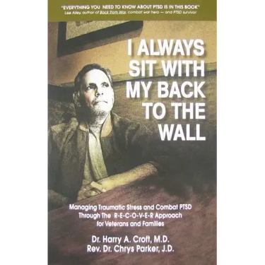 I Always Sit with My Back to the Wall: Managing Traumatic Stress and Combat Ptsd Through the R-E-C-O-V-E-R Approach for Veterans and Families