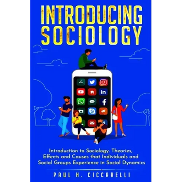 Introducing Sociology: Introduction to Sociology. Theories, Effects and Causes that Individuals and Social Groups Experience in Social Dynamics.