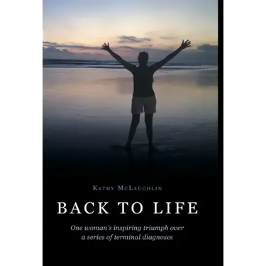 Back to Life: One woman's inspiring triumph over a series of terminal diagnoses