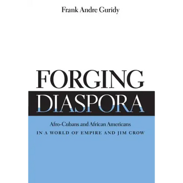 Forging Diaspora: Afro-Cubans and African Americans in a World of Empire and Jim Crow