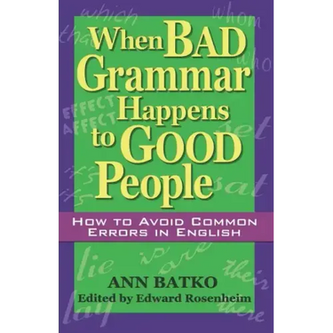 When Bad Grammar Happens to Good People: How to Avoid Common Errors in English