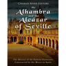 The Alhambra and the Alcázar of Seville: The History of the Famous Fortresses Constructed by the Moors in Spain