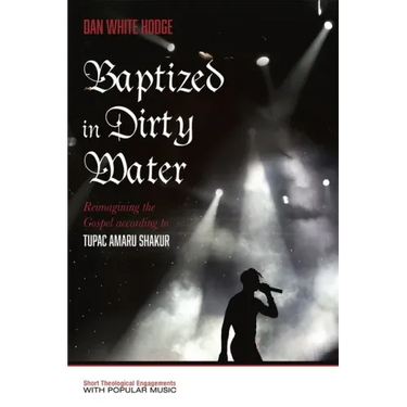 Baptized in Dirty Water: Reimagining the Gospel According to Tupac Amaru Shakur