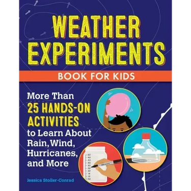 Weather Experiments Book for Kids: More Than 25 Hands-On Activities to Learn about Rain, Wind, Hurricanes, and More