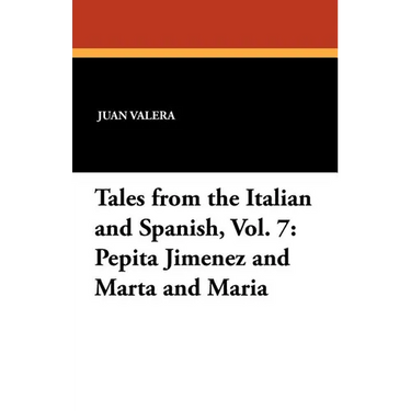 Pepita Jimenez and Marta and Maria: Tales from the Italian and Spanish, Vol. 7