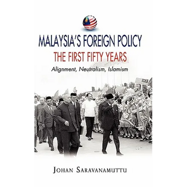 Malaysia's Foreign Policy, the First Fifty Years: Alignment, Neutralism, Islamism