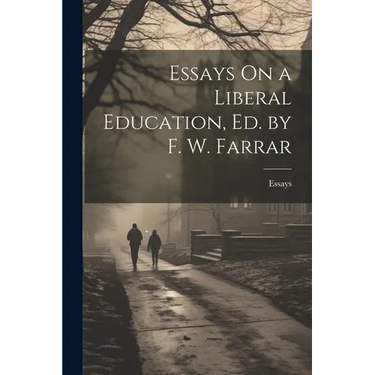 Essays On a Liberal Education, Ed. by F. W. Farrar