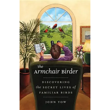 The Armchair Birder: Discovering the Secret Lives of Familiar Birds