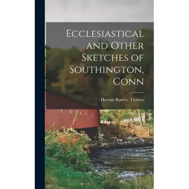 Ecclesiastical and Other Sketches of Southington, Conn