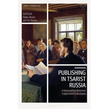 Publishing in Tsarist Russia: A History of Print Media from Enlightenment to Revolution