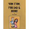 Yum Tum, for Dad and Mum!