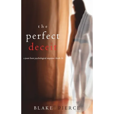 The Perfect Deceit (A Jessie Hunt Psychological Suspense Thriller-Book Fourteen)
