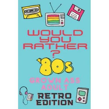 Would You Rather? 80's Grown Ass Adult Retro Edition: A Party Game & Conversation Starter for Adults and 1980's Themed Nostalgic Activity Book