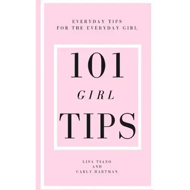 101 Girl Tips: Everyday Tips for the Everyday Girl