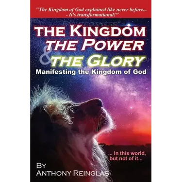 The Kingdom, The Power & The Glory: Manifesting the Kingdom of God