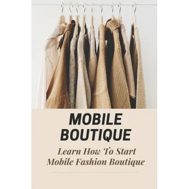 Mobile Boutique: Learn How To Start Mobile Fashion Boutique: Mobile Fashion Boutique