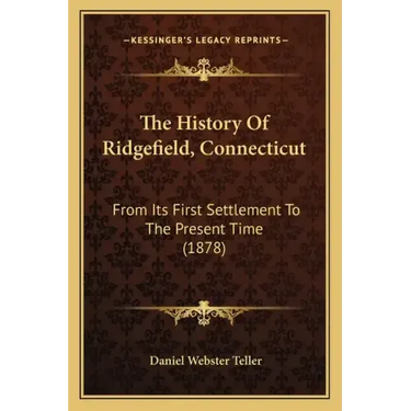 The History Of Ridgefield, Connecticut: From Its First Settlement To The Present Time (1878)
