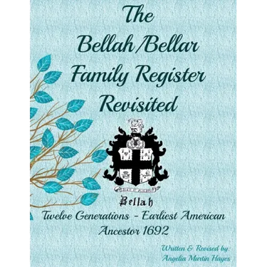 The Bellah/Bellar Family Register Revisited: Twelve Generations - Earliest American Ancestor 1692