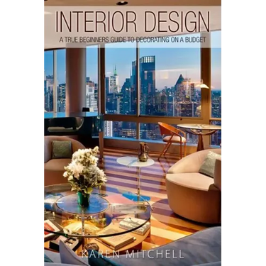 Interior Design: A True Beginners Guide To Decorating On A Budget