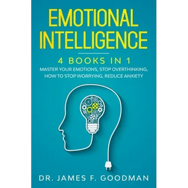 Emotional Intelligence: 4 Books in 1: Master Your Emotions, Stop Overthinking, How To Stop Worrying, Reduce Anxiety