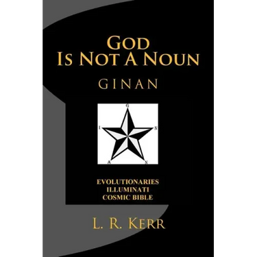 God Is Not A Noun: Evolutionaries Illuminati Cosmic Bible GINAN