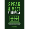 Speak & Meet Virtually: Go from Zoom Fatigue, Online Meeting Boredom, and Impersonal Presentations to Engaging, Efficient, and Empowering Web