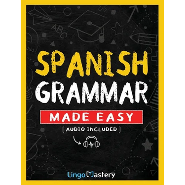 Spanish Grammar Made Easy: A Comprehensive Workbook To Learn Spanish Grammar For Beginners (Audio Included)