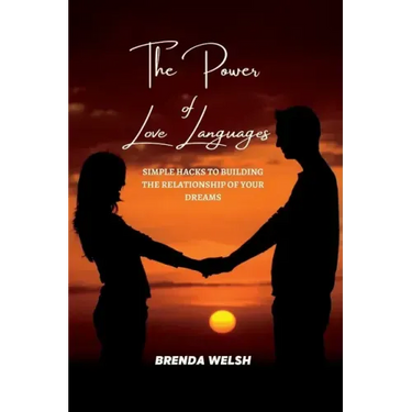 The Power of the Love Languages: Simple Hacks To Building The Relationship Of Your Dreams