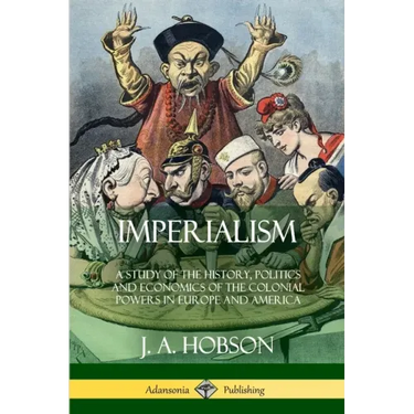 Imperialism: A Study of the History, Politics and Economics of the Colonial Powers in Europe and America