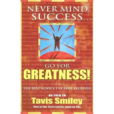Never Mind Success - Go for Greatness!: The Best Advice I've Ever Received