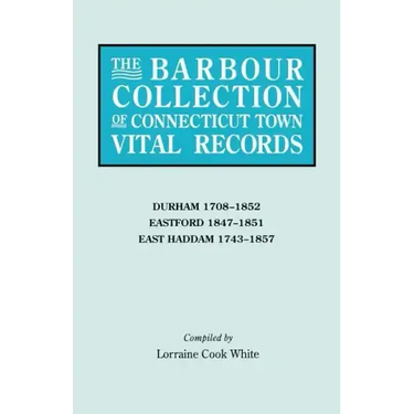 Barbour Collection of Connecticut Town Vital Records. Volume 9: Durham 1708-1852, Eastford 1847-1851, East Haddam 1743-1857