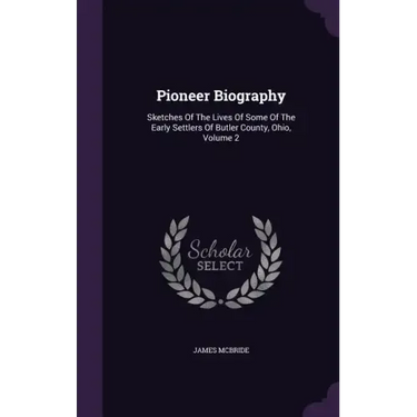Pioneer Biography: Sketches Of The Lives Of Some Of The Early Settlers Of Butler County, Ohio, Volume 2