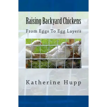 Raising Backyard Chickens From Eggs To Egg Layers