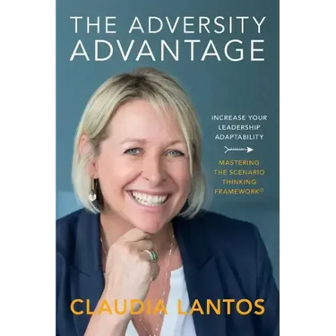 The Adversity Advantage: Increase your leadership adaptability - Mastering the Scenario Thinking Framework(TM)