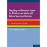 Teaching and Behavior Support for Children and Adults with Autism Spectrum Disorder: A Practitioner's Guide