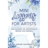 Mini Lessons for Artists: Daily Guidance and Inspirations to Improve Your Paintings