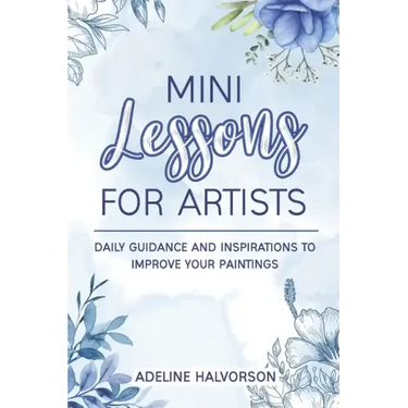 Mini Lessons for Artists: Daily Guidance and Inspirations to Improve Your Paintings