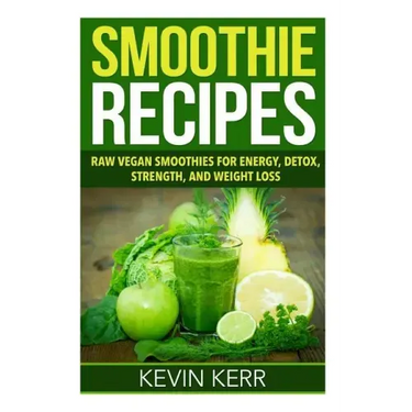 Smoothie Recipes: Raw Vegan Smoothies for Energy, Detox, Strength, and Weight Loss.