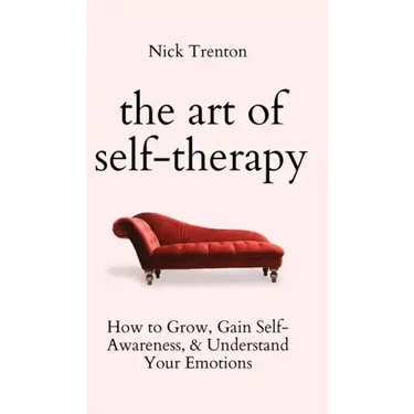 The Art of Self-Therapy: How to Grow, Gain Self-Awareness, and Understand Your Emotions