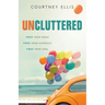 Uncluttered: Free Your Space, Free Your Schedule, Free Your Soul