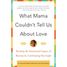 What Mama Couldn't Tell Us about Love: Healing the Emotional Legacy of Racism by Celebrating Our Light