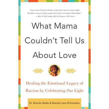 What Mama Couldn't Tell Us about Love: Healing the Emotional Legacy of Racism by Celebrating Our Light