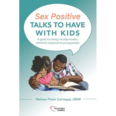 Sex Positive Talks to Have With Kids: A guide to raising sexually healthy, informed, empowered young people